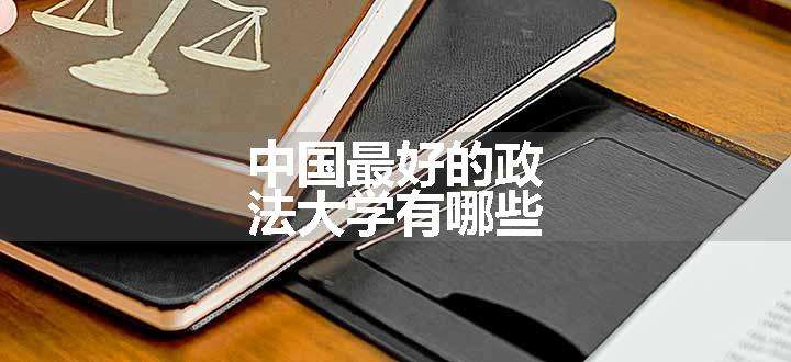 中国最好的政法大学有哪些