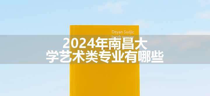 2024年南昌大学艺术类专业有哪些