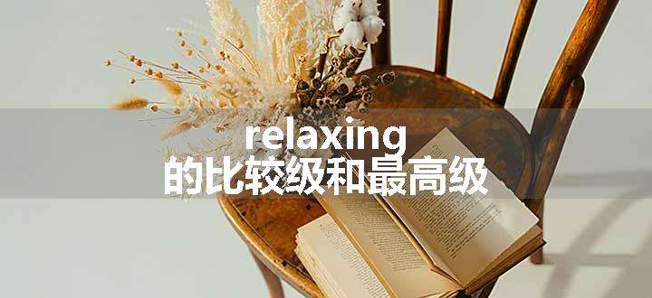 relaxing的比较级和最高级