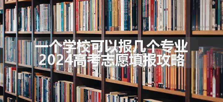 一个学校可以报几个专业 