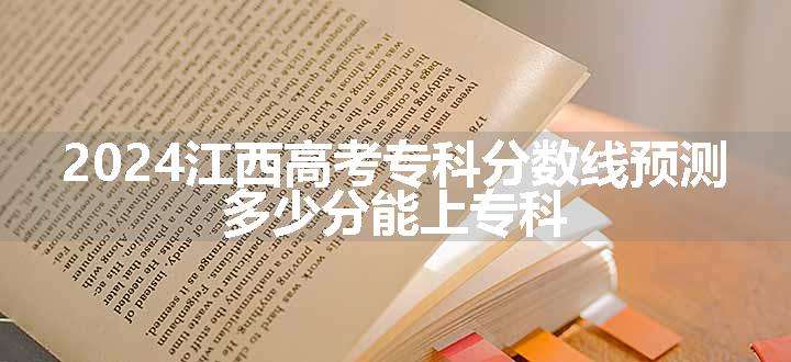 2024江西高考专科分数线预测 多少分能上专科