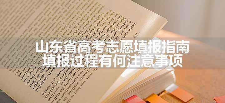 山东省高考志愿填报指南 填报过程有何注意事项.jpg