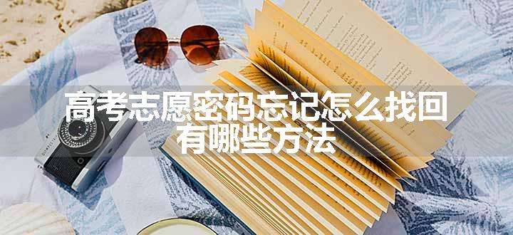 高考志愿密码忘记怎么找回 有哪些方法