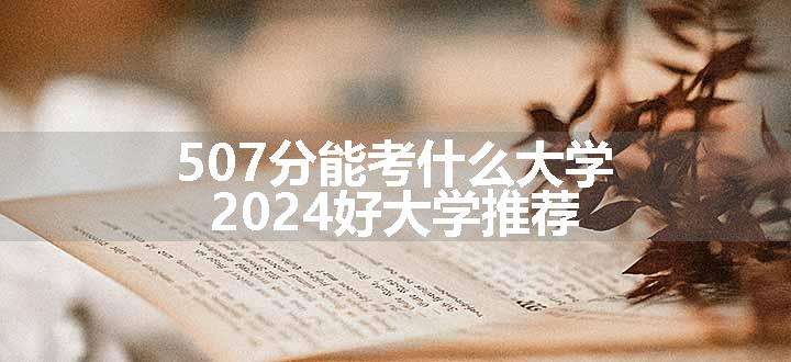 507分能考什么大学 2024好大学推荐