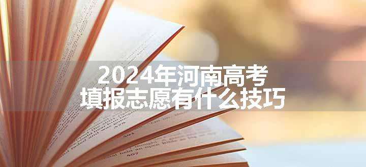 2024年河南高考填报志愿有什么技巧