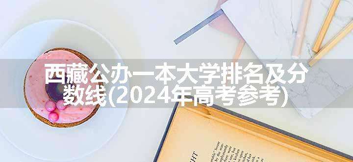 西藏公办一本大学排名及分数线(2024年高考参考)