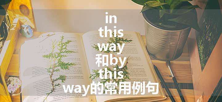 in this way 和by this way的常用例句