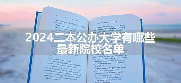 2024二本公办大学有哪些 最新院校名单