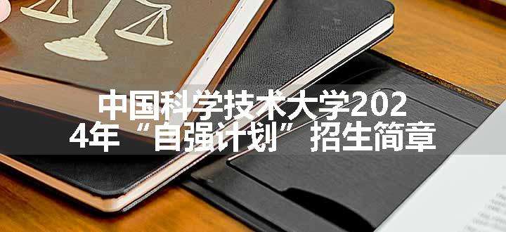 中国科学技术大学2024年“自强计划”招生简章