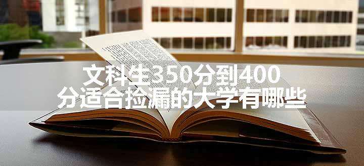 文科生350分到400分适合捡漏的大学有哪些