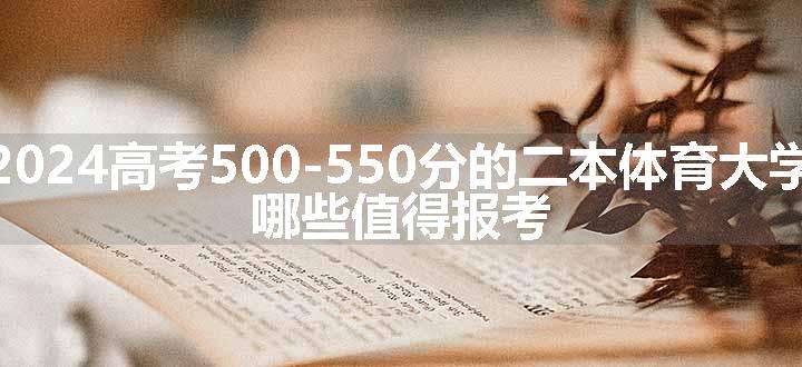 2024高考500-550分的二本体育大学 哪些院校实力强