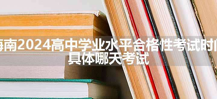 海南2024高中学业水平合格性考试时间 具体哪天考试