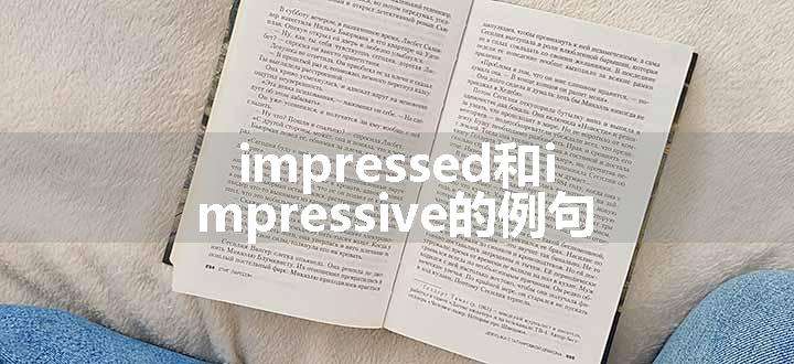 impressed和impressive的例句