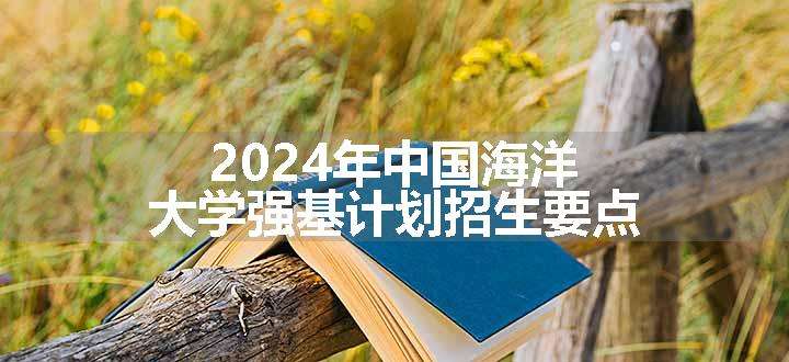 2024年中国海洋大学强基计划招生要点