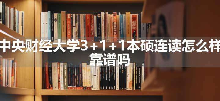 中央财经大学3+1+1本硕连读怎么样 靠谱吗