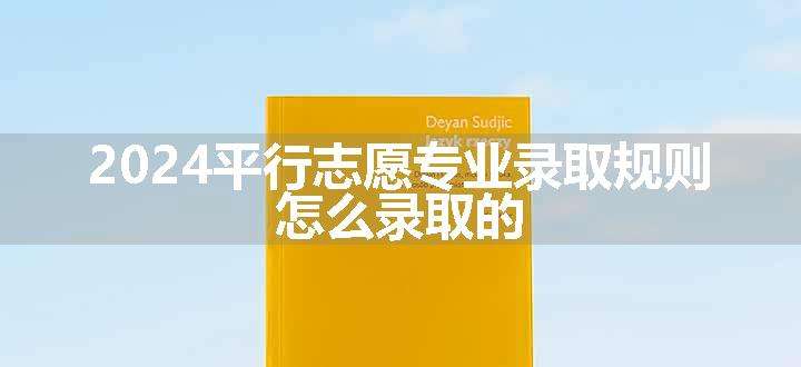 2024平行志愿专业录取规则 怎么录取的