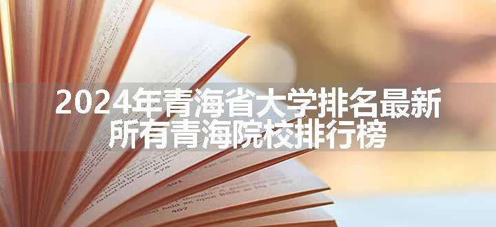 2024年青海省大学排名最新 所有青海院校排行榜