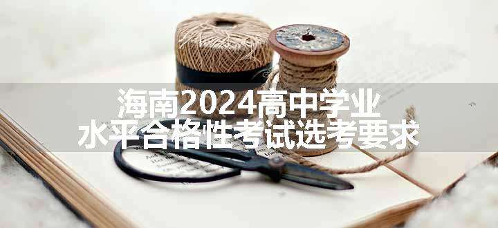 海南2024高中学业水平合格性考试选考要求