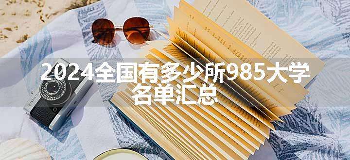 2024全国有多少所985大学 名单汇总