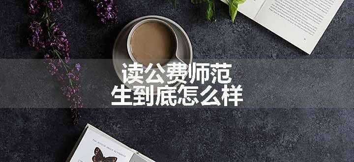 读公费师范生到底怎么样