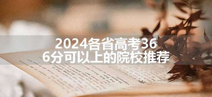 2024各省高考366分可以上的院校推荐