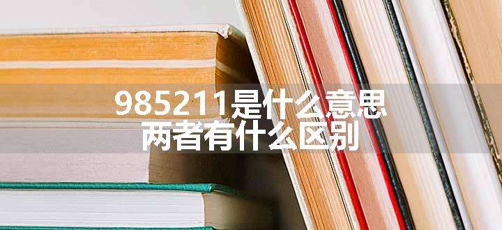 985211是什么意思 两者有什么区别