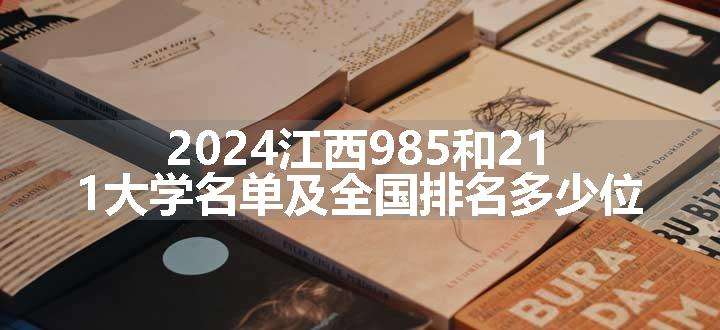 2024江西985和211大学名单及全国排名多少位