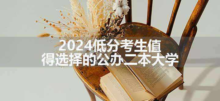 2024低分考生值得选择的公办二本大学