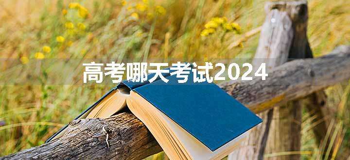 高考哪天考试2024