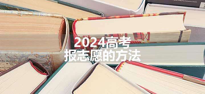 2024高考报志愿的方法