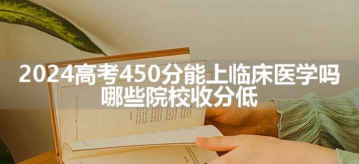 2024高考450分能上临床医学吗 