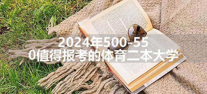 2024年500-550值得报考的体育二本大学