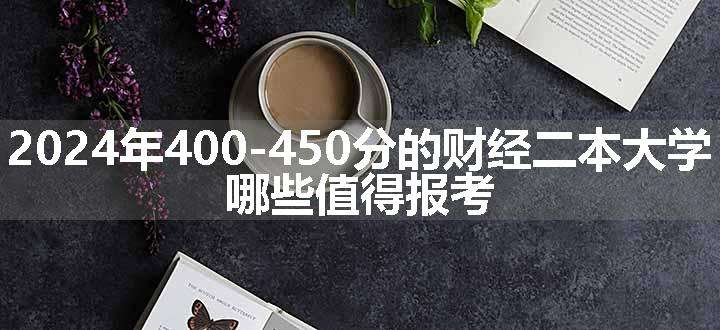 2024年400-450分的财经二本大学 哪些值得报考