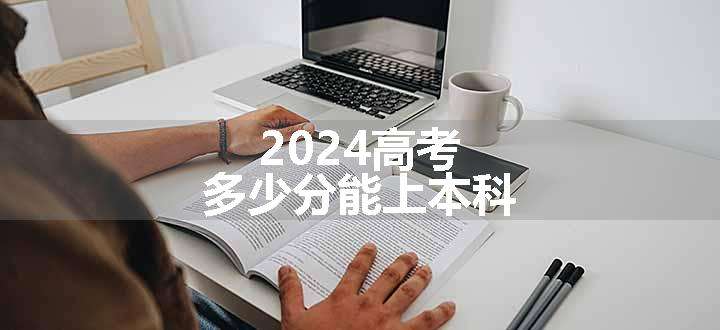 2024高考多少分能上本科