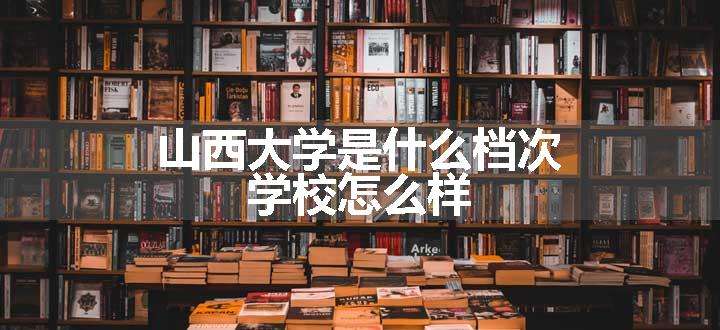 山西大学是什么档次 学校怎么样