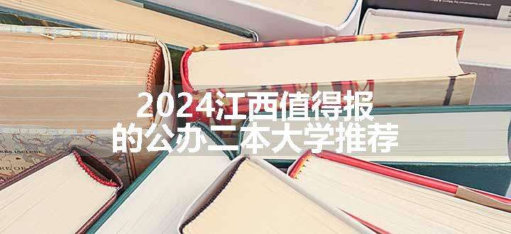 2024江西值得报的公办二本大学推荐