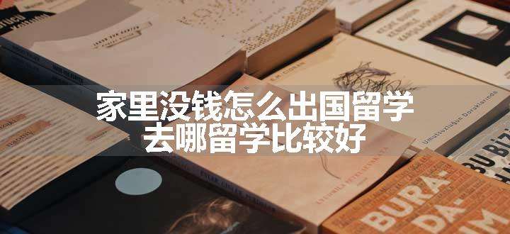 家里没钱怎么出国留学 去哪留学比较好