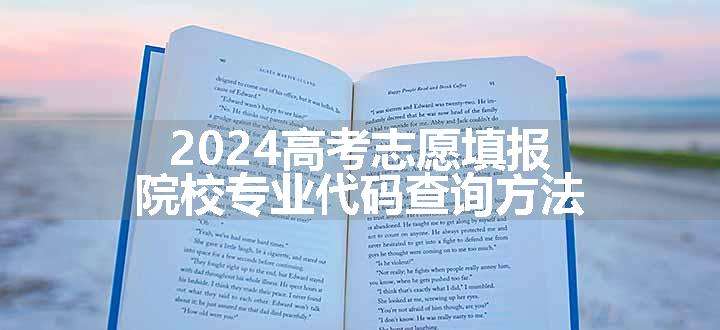 2024高考志愿填报院校专业代码查询方法