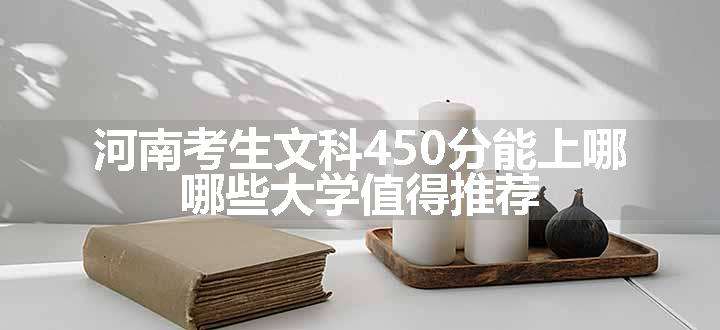 河南考生文科450分能上哪 哪些大学值得推荐