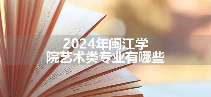 2024年闽江学院艺术类专业有哪些