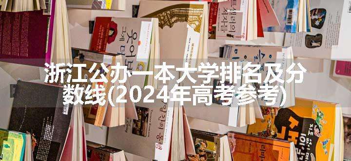 浙江公办一本大学排名及分数线(2024年高考参考)