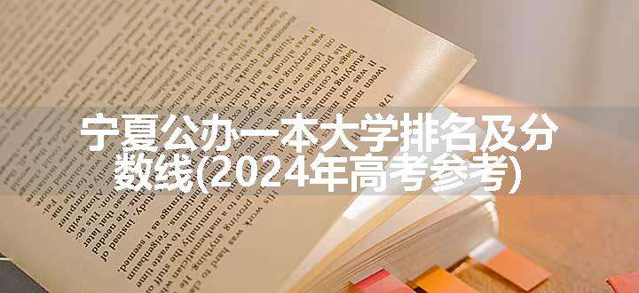 宁夏公办一本大学排名及分数线(2024年高考参考)