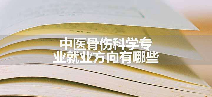 中医骨伤科学专业就业方向有哪些