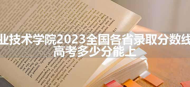 贵州航天职业技术学院2023全国各省录取分数线及最低位次 高考多少分能上