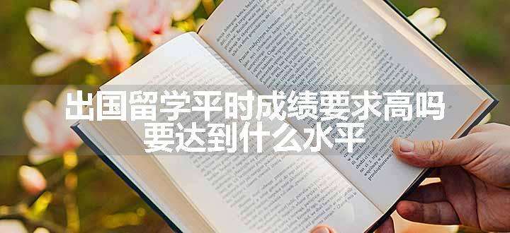 出国留学平时成绩要求高吗