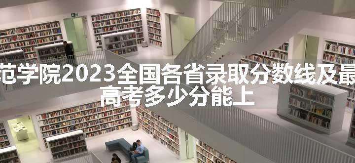 通化师范学院2023全国各省录取分数线及最低位次 高考多少分能上