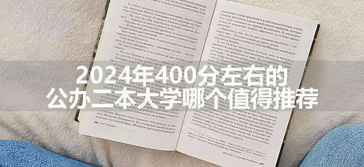 2024年400分左右的公办二本大学哪个值得推荐