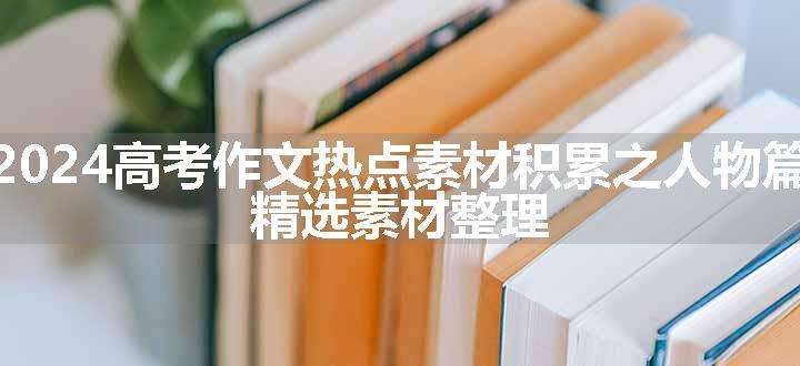 2024高考作文热点素材积累之人物篇 精选素材整理