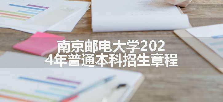 南京邮电大学2024年普通本科招生章程