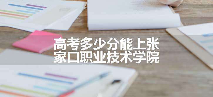 高考多少分能上张家口职业技术学院